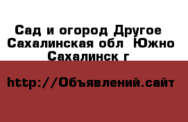 Сад и огород Другое. Сахалинская обл.,Южно-Сахалинск г.